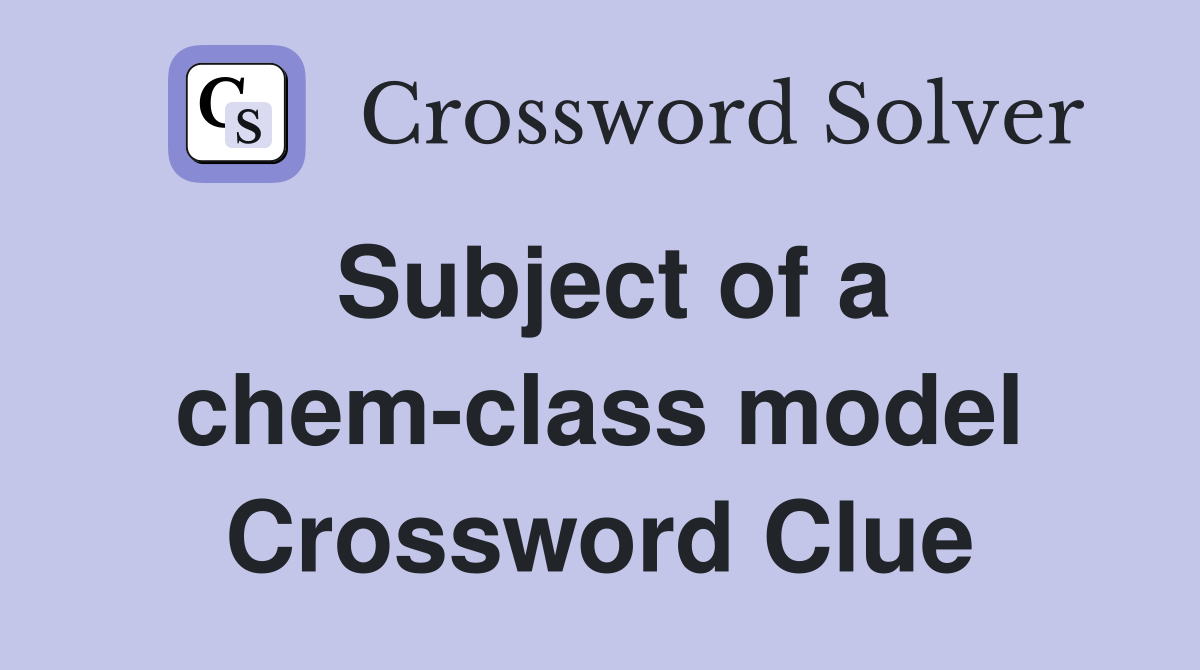 Subject of a chemclass model Crossword Clue Answers Crossword Solver